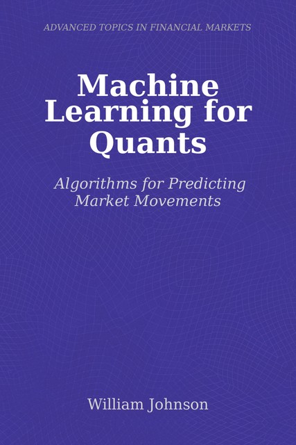 Machine Learning for Quants, William Johnson