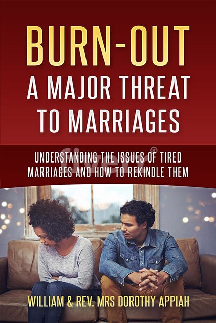 BURNOUT:: A MAJOR THREAT TO MARRIAGES, Dorothy Appiah, William Appiah