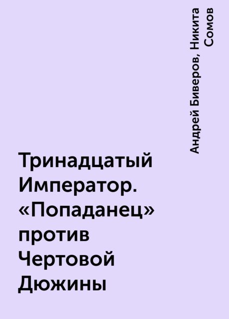 Тринадцатый Император. «Попаданец» против Чертовой Дюжины, Андрей Биверов, Никита Сомов
