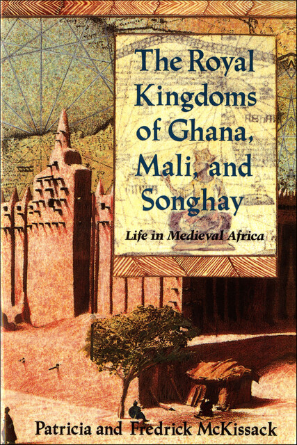 The Royal Kingdoms of Ghana, Mali, and Songhay, Fredrick McKissack, Patricia McKissack