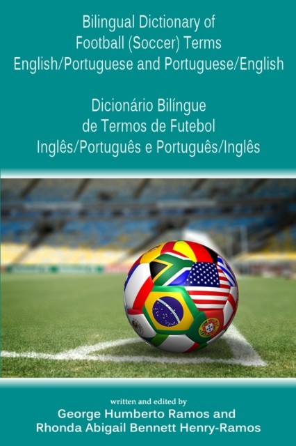 Bilingual Dictionary of Football (Soccer) Terms English/Portuguese and Portuguese/English -Dicionario Bilingue de Termos de Futebol Ingles/Portugues e Portugues/Ingles, George Humberto Ramos