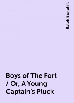 Boys of The Fort / Or, A Young Captain's Pluck, Ralph Bonehill