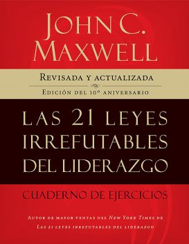 Las 21 leyes irrefutables del liderazgo, cuaderno de ejercicios, Maxwell John