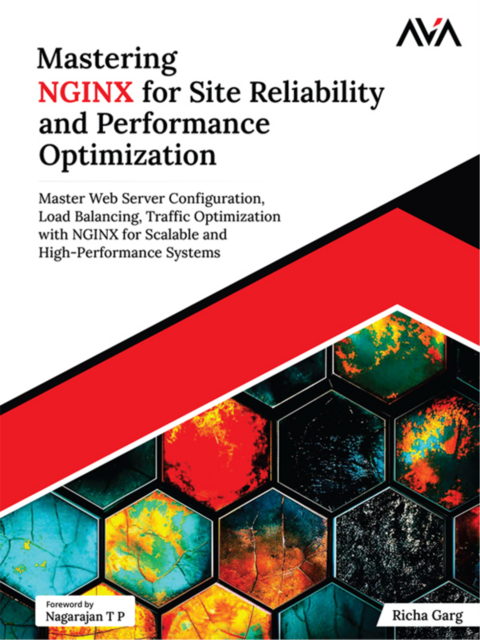 Mastering NGINX for Site Reliability and Performance Optimization: Master Web Server Configuration, Load Balancing, Traffic Optimization with NGINX for Scalable and High-Performance Systems, Richa Garg