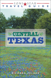 Lone Star Travel Guide to Central Texas, Richard Zelade