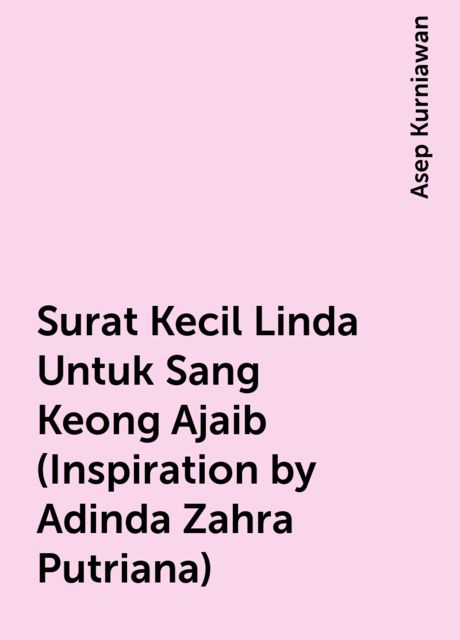 Surat Kecil Linda Untuk Sang Keong Ajaib (Inspiration by Adinda Zahra Putriana), Asep Kurniawan