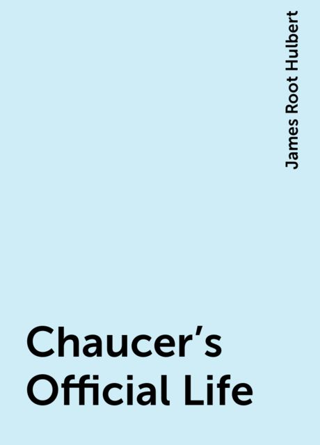Chaucer's Official Life, James Root Hulbert