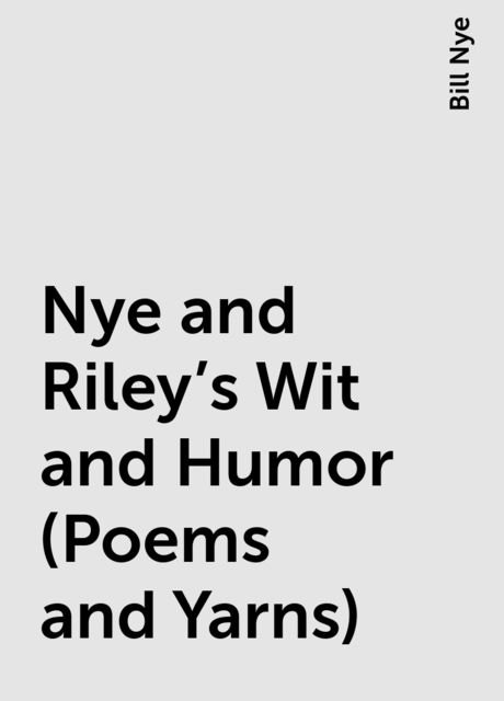 Nye and Riley's Wit and Humor (Poems and Yarns), Bill Nye