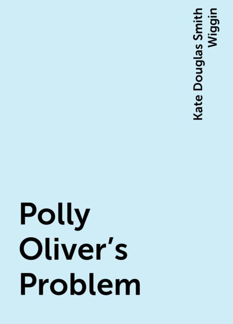 Polly Oliver's Problem, Kate Douglas Smith Wiggin