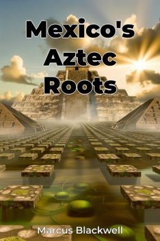 Mexico's Aztec Roots, Marcus Blackwell