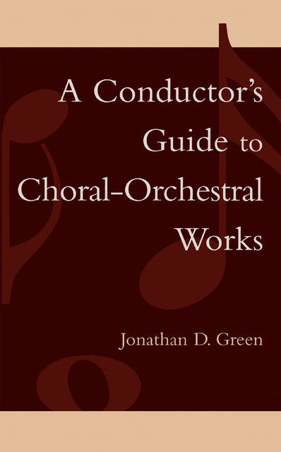 A Conductor's Guide to Choral-Orchestral Works, Jonathan Green