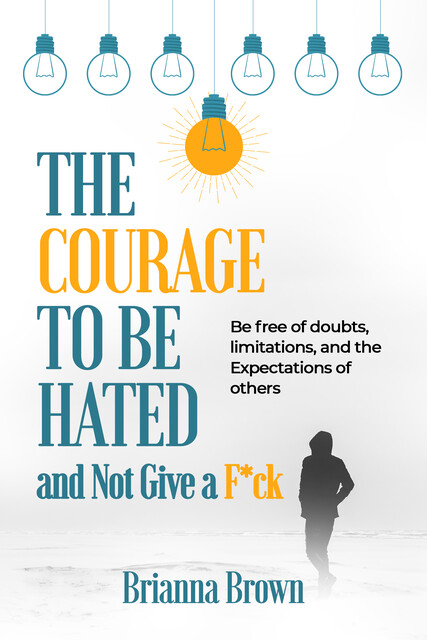 The Courage to Be Hated and Not Give a Fck, Brianna Brown