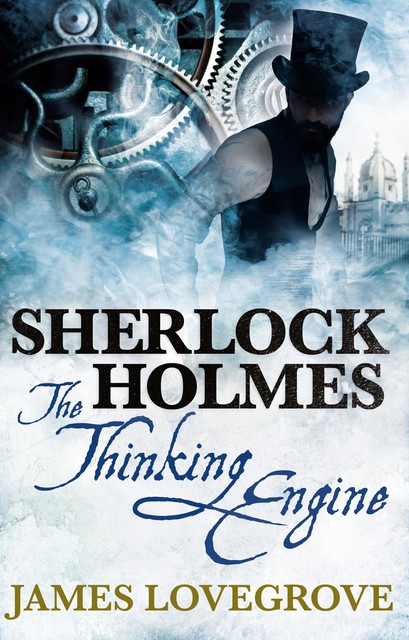 Sherlock Holmes – The Thinking Engine, James Lovegrove