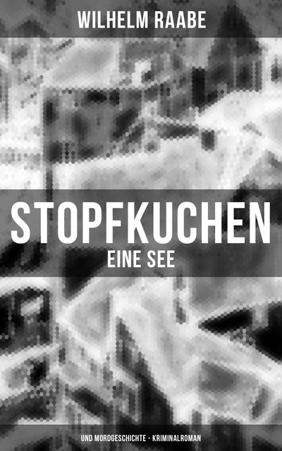 Stopfkuchen: Eine See- und Mordgeschichte – Kriminalroman, Wilhelm Raabe