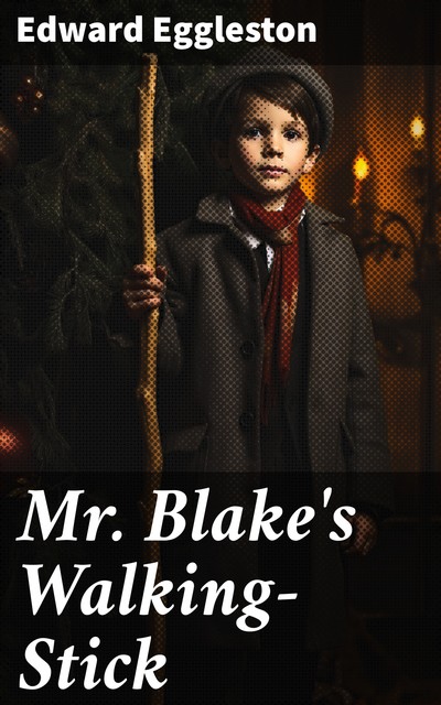 Mr. Blake's Walking-Stick, Edward Eggleston