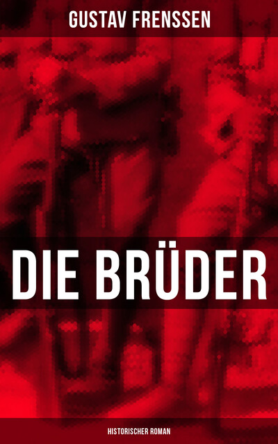 Die Brüder: Historischer Roman, Gustav Frenssen