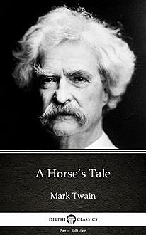 A Horse’s Tale by Mark Twain (Illustrated), Mark Twain