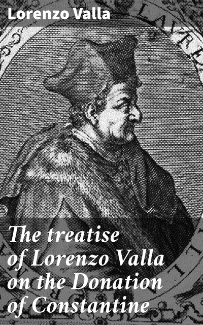 The treatise of Lorenzo Valla on the Donation of Constantine, Lorenzo Valla