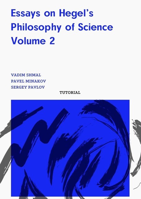 Essays on Hegel’s Philosophy of Science. Volume 2, Pavel Minakov, Sergey Pavlov, Vadim Shmal
