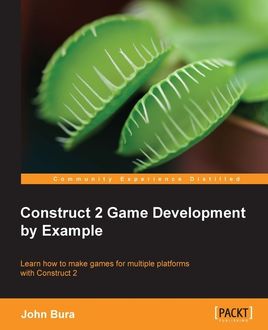 Construct 2 Game Development by Example, John Bura