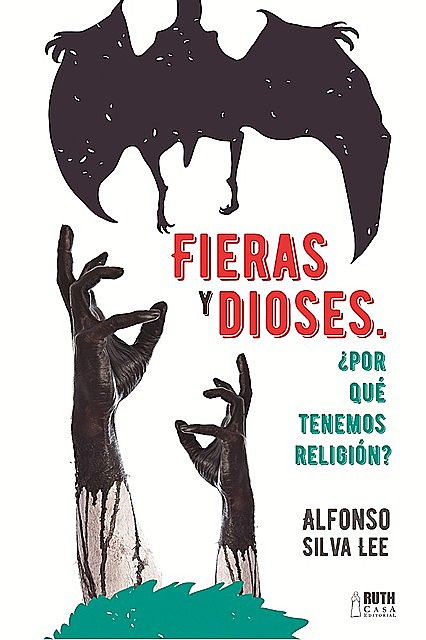 Fieras y Dioses ¿Por que tenemos religión, Luis Alfonso Silva Lee