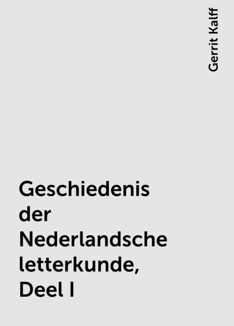 Geschiedenis der Nederlandsche letterkunde, Deel I, Gerrit Kalff