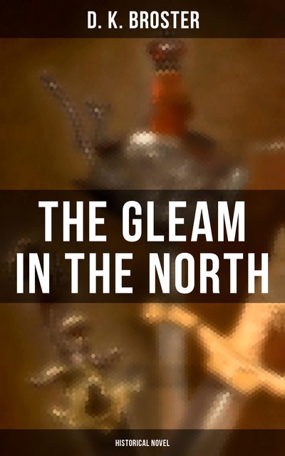 The Gleam in the North (Historical Novel), D.K. Broster