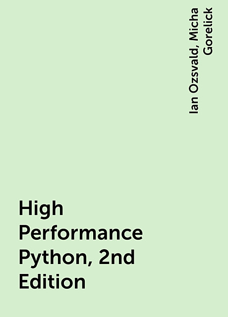 High Performance Python, 2nd Edition, Ian Ozsvald, Micha Gorelick