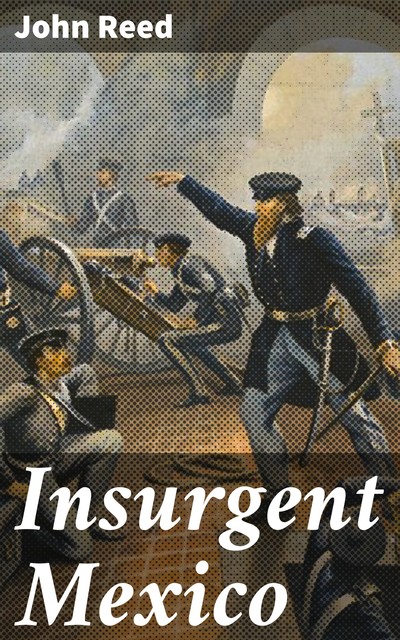 Insurgent Mexico, John Reed