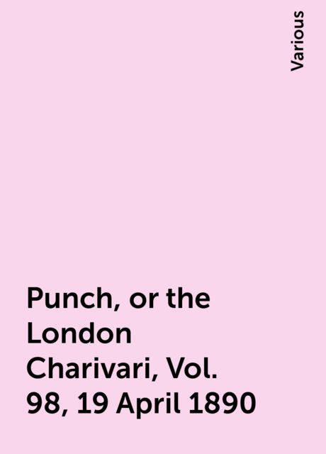 Punch, or the London Charivari, Vol. 98, 19 April 1890, Various