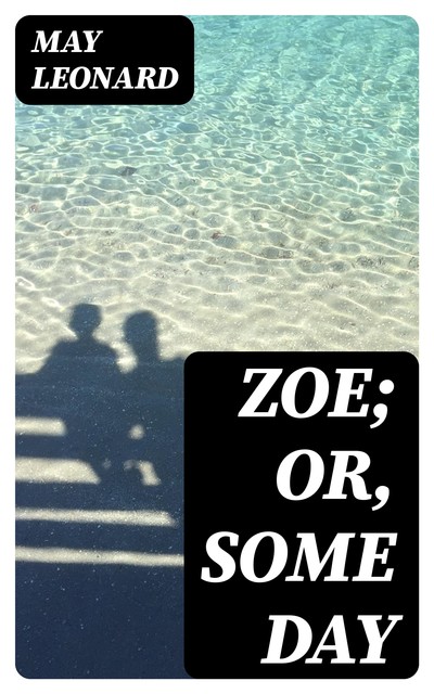 Zoe; Or, Some Day, May Leonard