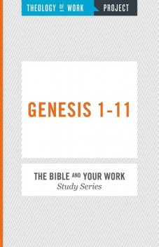 Theology of Work Project: Genesis 1–11, Inc., THEOLOGY OF WORK PROJECT
