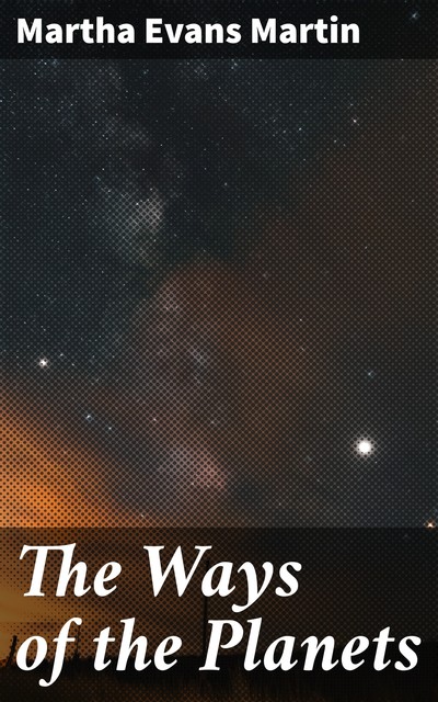 The Ways of the Planets, Martha Evans Martin