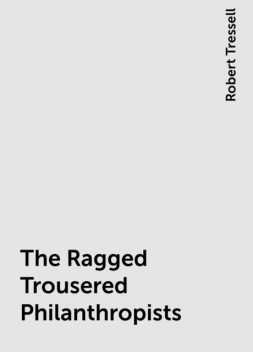 The Ragged Trousered Philanthropists, Robert Tressell
