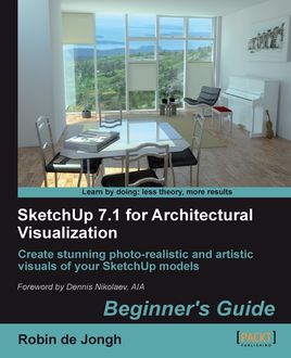 SketchUp 7.1 for Architectural Visualization Beginner's Guide, Robin de Jongh
