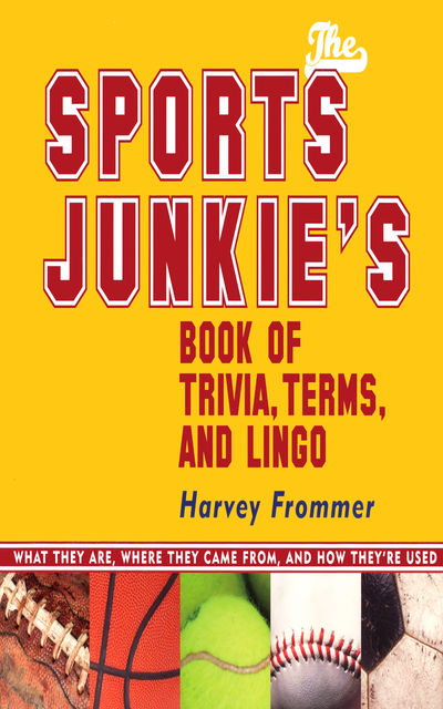 The Sports Junkie's Book of Trivia, Terms, and Lingo, Harvey Frommer