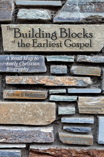 The Building Blocks of the Earliest Gospel, Arthur J. Bellinzoni