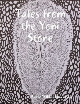 Tales from the Yoni Stone, Adele Wilde-Blavatsky