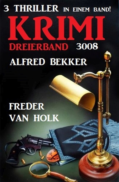 Krimi Dreierband 3008 – 3 Thriller in einem Band, Alfred Bekker, Freder van Holk