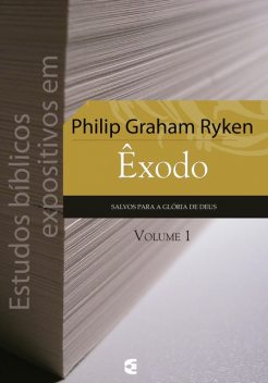 Estudos bíblicos expositivos em Êxodo – vol. 1, Philip Graham Ryken