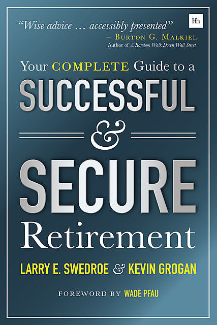 Your Complete Guide to a Successful and Secure Retirement, Kevin Grogan, Larry Swedroe