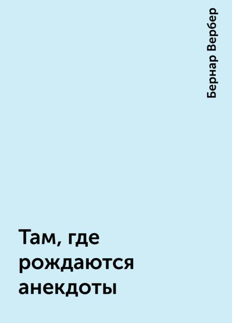 Там, где рождаются анекдоты, Бернар Вербер