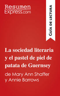 La sociedad literaria y el pastel de piel de patata de Guernsey de Mary Ann Shaffer y Annie Barrows (Guía de lectura), ResumenExpress. com