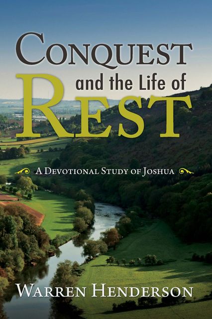 Conquest and the Life of Rest – A Devotional Study of Joshua, Warren Henderson