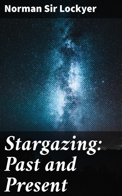 Stargazing: Past and Present, Norman Lockyer