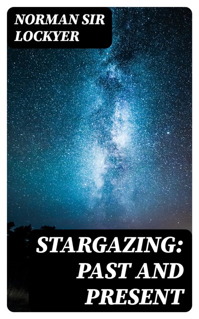 Stargazing: Past and Present, Norman Lockyer