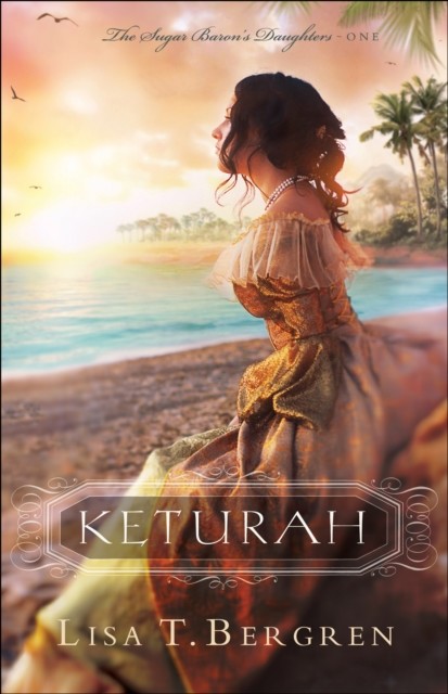 Keturah (The Sugar Baron's Daughters Book #1), Lisa Bergren