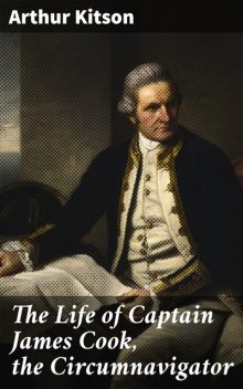 The Life of Captain James Cook, the Circumnavigator, Arthur Kitson