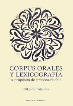 Corpus orales y lexicografía. A propósito de Preseea-Puebla, Niktelol Palacios
