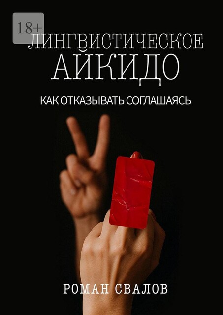 Лингвистическое айкидо. Как отказывать, соглашаясь, Роман Свалов